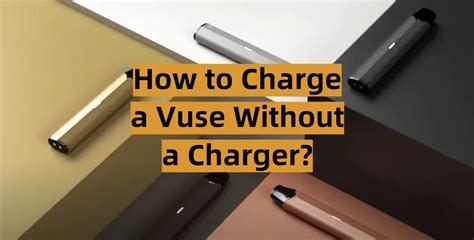 do vuse come charged|How to Charge a Vuse Without a Charger: What You Should。